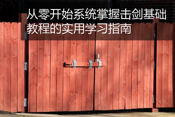 从零开始系统掌握击剑基础教程的实用学习指南