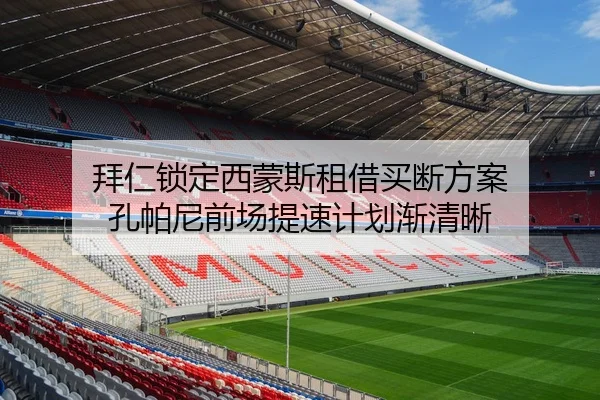 拜仁锁定西蒙斯租借买断方案 孔帕尼前场提速计划渐清晰 - HTH app